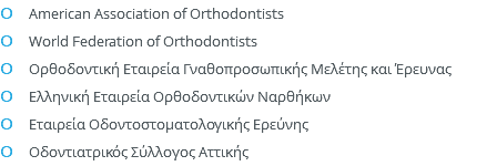  American Association of Orthodontists  World Federation of Orthodontists  Ορθοδοντική Εταιρεία Γναθοπροσωπικής Μελέτης και Έρευνας  Ελληνική Εταιρεία Ορθοδοντικών Ναρθήκων  Εταιρεία Οδοντοστοματολογικής Ερεύνης  Οδοντιατρικός Σύλλογος Αττικής